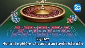 2Q Bet - Nơi trải nghiệm cá cược trực tuyến hấp dẫn