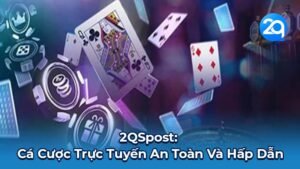 2QSpost: Cá Cược Trực Tuyến An Toàn Và Hấp Dẫn