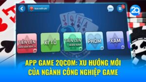 App game 2Qcom: Xu hướng mới của ngành công nghiệp game