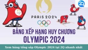 Xem bảng tổng sắp Olympic 2024 tại 2Q nhanh nhất