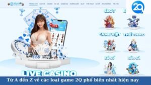 Từ A đến Z về các loại game 2Q phổ biến nhất hiện nay