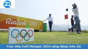 Trực tiếp Golf Olympic 2024 sống động trên 2Q