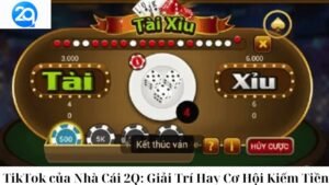 TikTok của Nhà Cái 2Q: Giải Trí Hay Cơ Hội Kiếm Tiền